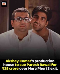 Akshay Kumar Files ₹25 Crore Legal Lawsuit Over Paresh Rawal’s Exit from Hera Pheri 3 – What Really Happened?